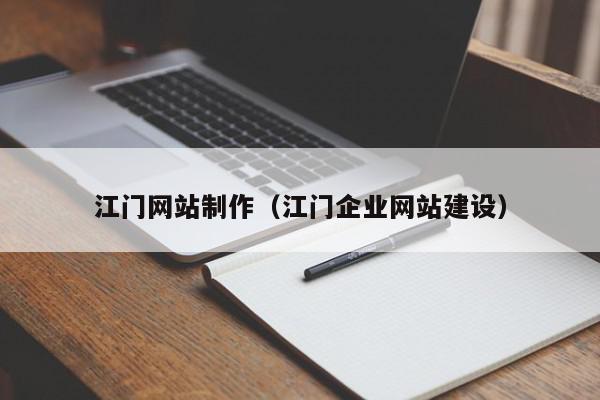 江門網(wǎng)站制作（江門企業(yè)網(wǎng)站建設(shè)）