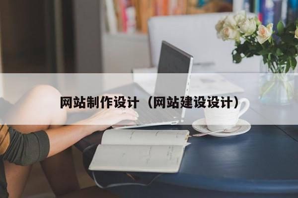 網(wǎng)站制作設計（網(wǎng)站建設設計）