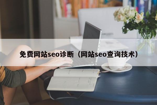 免費網(wǎng)站seo診斷（網(wǎng)站seo查詢技術）