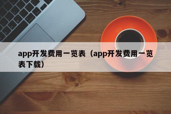 app開發(fā)費用一覽表（app開發(fā)費用一覽表下載）