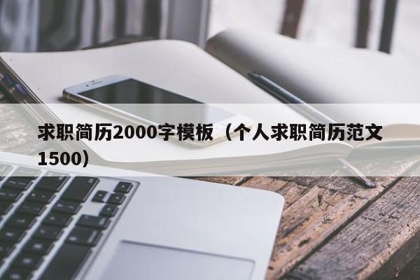 求職簡歷2000字模板（個人求職簡歷范文1500）