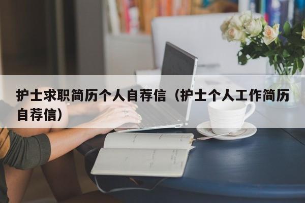 護士求職簡歷個人自薦信（護士個人工作簡歷自薦信）