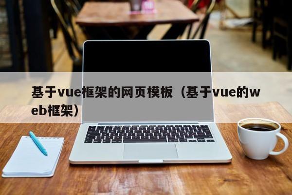 基于vue框架的網(wǎng)頁模板（基于vue的web框架）