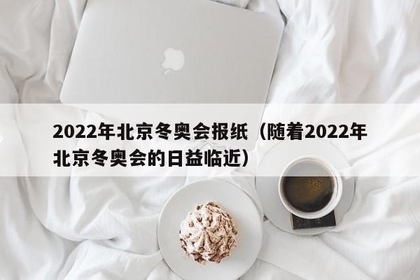 2022年北京冬奧會報紙（隨著2022年北京冬奧會的日益臨近）