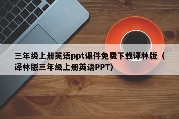 三年級(jí)上冊(cè)英語ppt課件免費(fèi)下載譯林版（譯林版三年級(jí)上冊(cè)英語PPT）