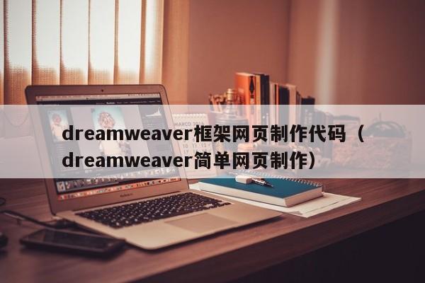 dreamweaver框架網(wǎng)頁制作代碼（dreamweaver簡單網(wǎng)頁制作）