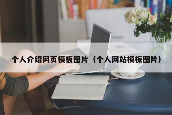 個(gè)人介紹網(wǎng)頁(yè)模板圖片（個(gè)人網(wǎng)站模板圖片）