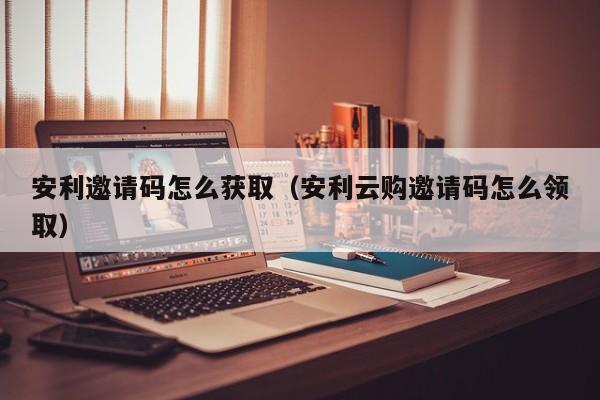 安利邀請碼怎么獲?。ò怖瀑徰埓a怎么領?。? /></a></div><div   id=