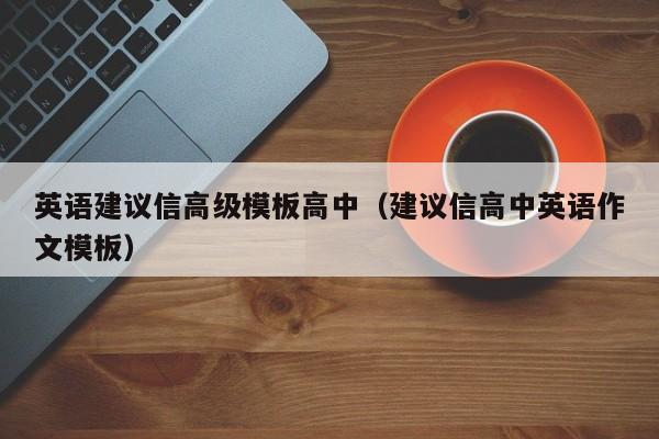 英語建議信高級模板高中（建議信高中英語作文模板）