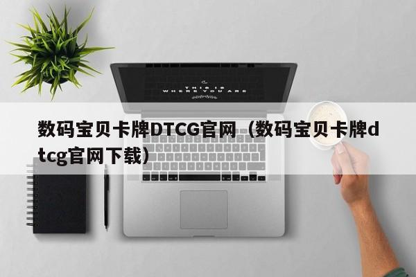 數碼寶貝卡牌DTCG官網（數碼寶貝卡牌dtcg官網下載）