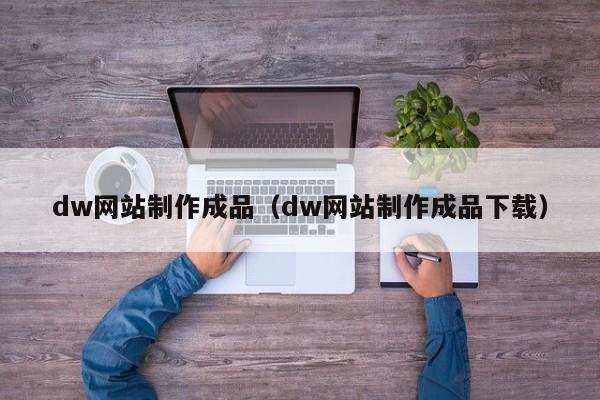 dw網(wǎng)站制作成品（dw網(wǎng)站制作成品下載）